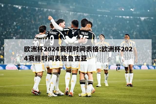 欧洲杯2024赛程时间表格;欧洲杯2024赛程时间表格鲁吉亚