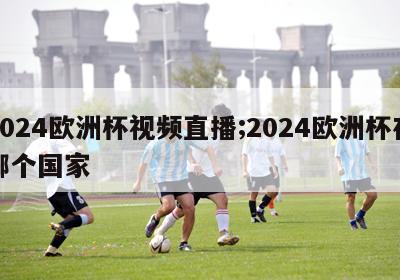 2024欧洲杯视频直播;2024欧洲杯在哪个国家