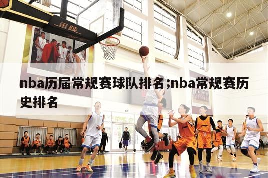 nba历届常规赛球队排名;nba常规赛历史排名