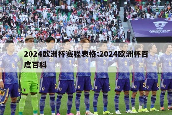 2024欧洲杯赛程表格;2024欧洲杯百度百科