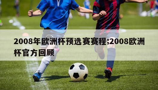 2008年欧洲杯预选赛赛程;2008欧洲杯官方回顾