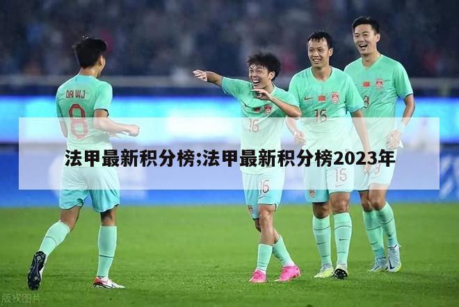 法甲最新积分榜;法甲最新积分榜2023年