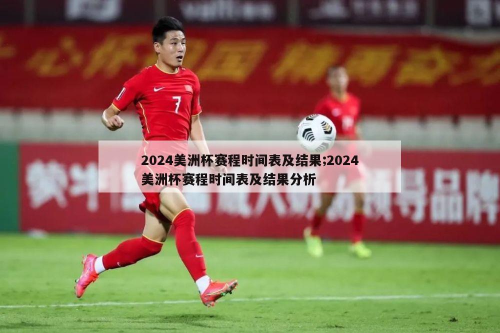 2024美洲杯赛程时间表及结果;2024美洲杯赛程时间表及结果分析