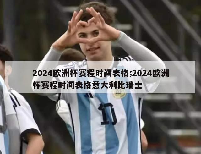 2024欧洲杯赛程时间表格;2024欧洲杯赛程时间表格意大利比瑞士