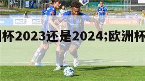 欧洲杯2023还是2024;欧洲杯2028