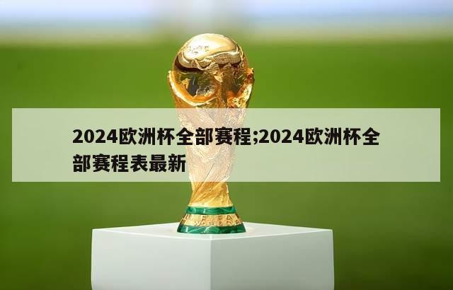 2024欧洲杯全部赛程;2024欧洲杯全部赛程表最新