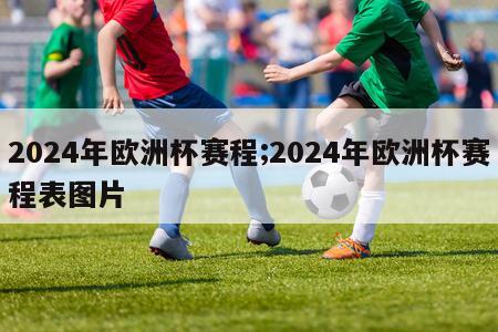 2024年欧洲杯赛程;2024年欧洲杯赛程表图片