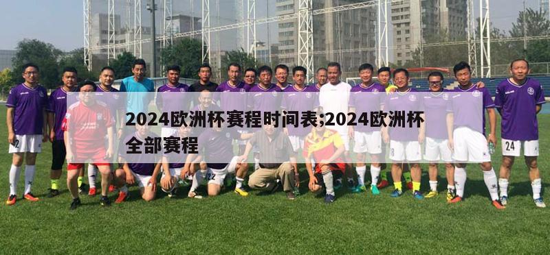 2024欧洲杯赛程时间表;2024欧洲杯全部赛程