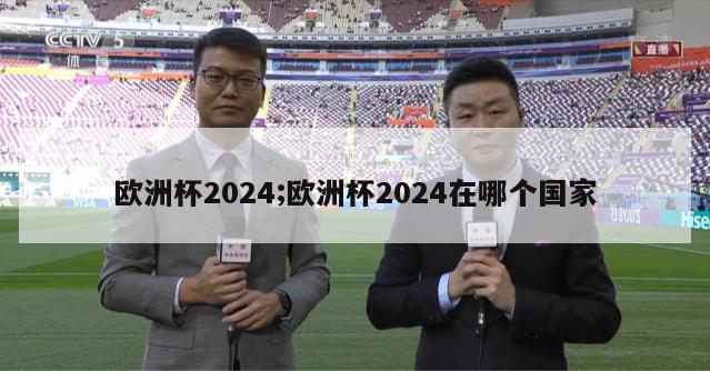 欧洲杯2024;欧洲杯2024在哪个国家