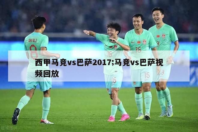 西甲马竞vs巴萨2017;马竞vs巴萨视频回放