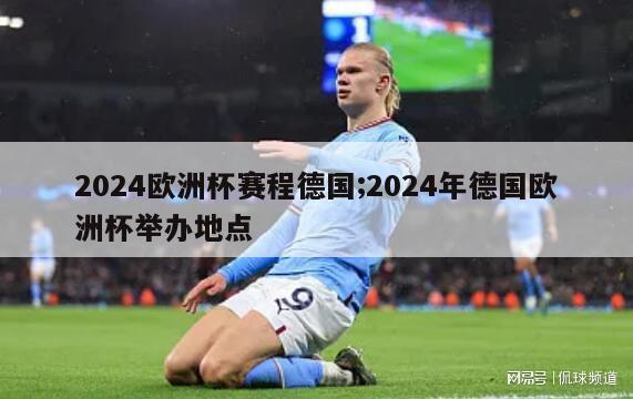 2024欧洲杯赛程德国;2024年德国欧洲杯举办地点