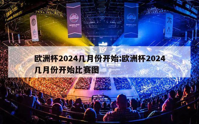 欧洲杯2024几月份开始;欧洲杯2024几月份开始比赛图