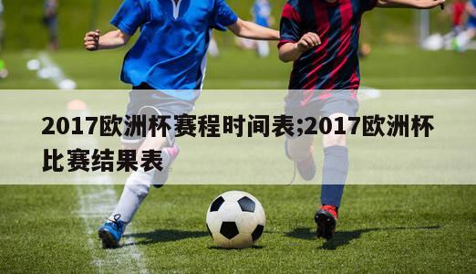 2017欧洲杯赛程时间表;2017欧洲杯比赛结果表