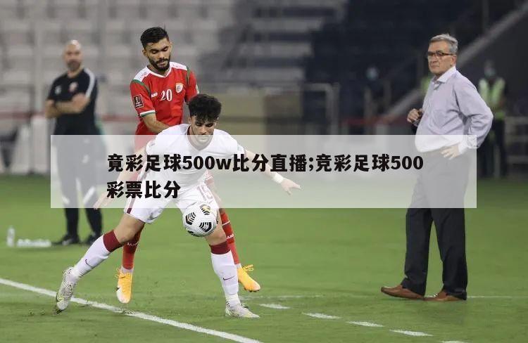 竟彩足球500w比分直播;竞彩足球500彩票比分