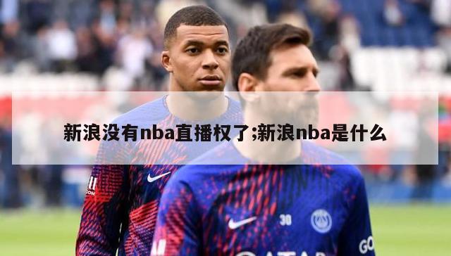 新浪没有nba直播权了;新浪nba是什么