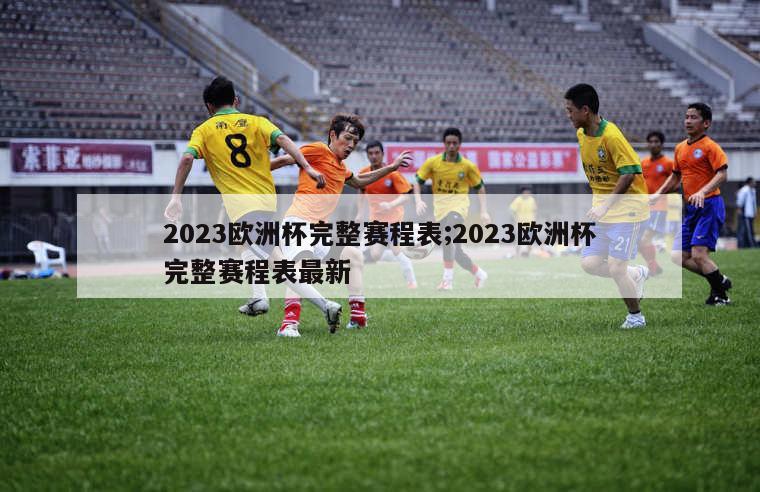 2023欧洲杯完整赛程表;2023欧洲杯完整赛程表最新