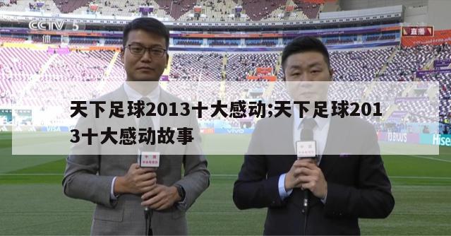 天下足球2013十大感动;天下足球2013十大感动故事