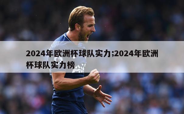 2024年欧洲杯球队实力;2024年欧洲杯球队实力榜