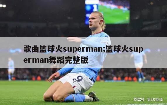 歌曲篮球火superman;篮球火superman舞蹈完整版