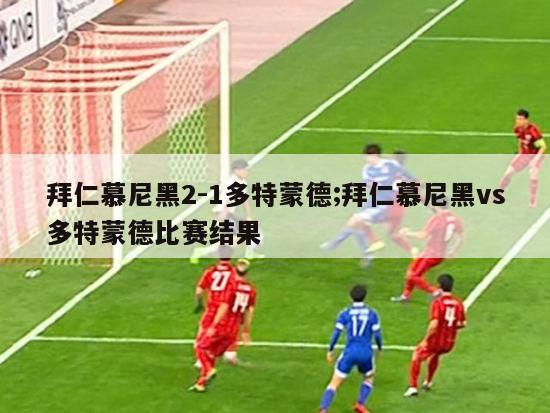 拜仁慕尼黑2-1多特蒙德;拜仁慕尼黑vs多特蒙德比赛结果