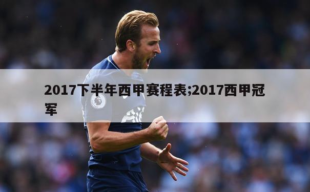 2017下半年西甲赛程表;2017西甲冠军