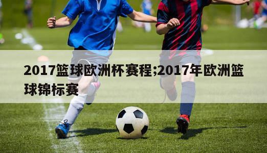 2017篮球欧洲杯赛程;2017年欧洲篮球锦标赛