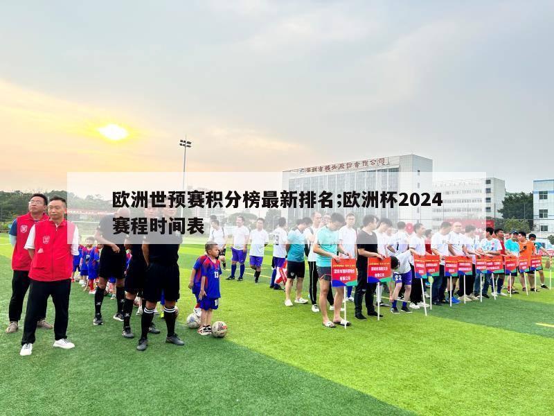 欧洲世预赛积分榜最新排名;欧洲杯2024赛程时间表