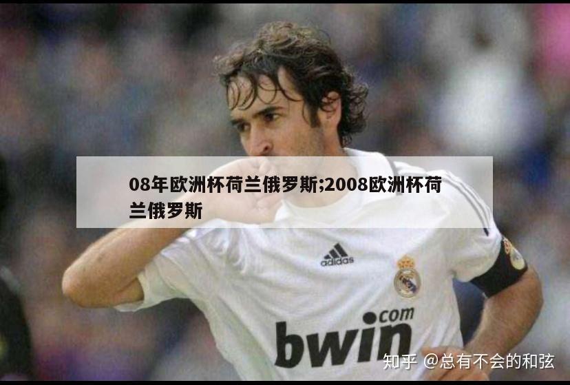 08年欧洲杯荷兰俄罗斯;2008欧洲杯荷兰俄罗斯