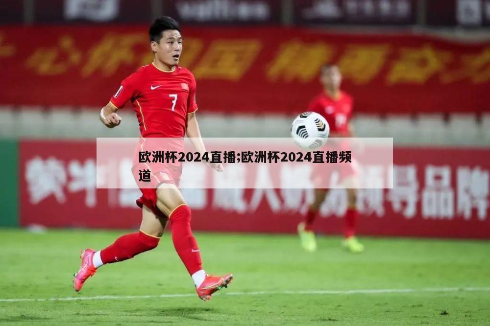 欧洲杯2024直播;欧洲杯2024直播频道