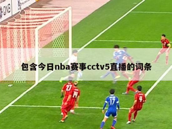 包含今日nba赛事cctv5直播的词条