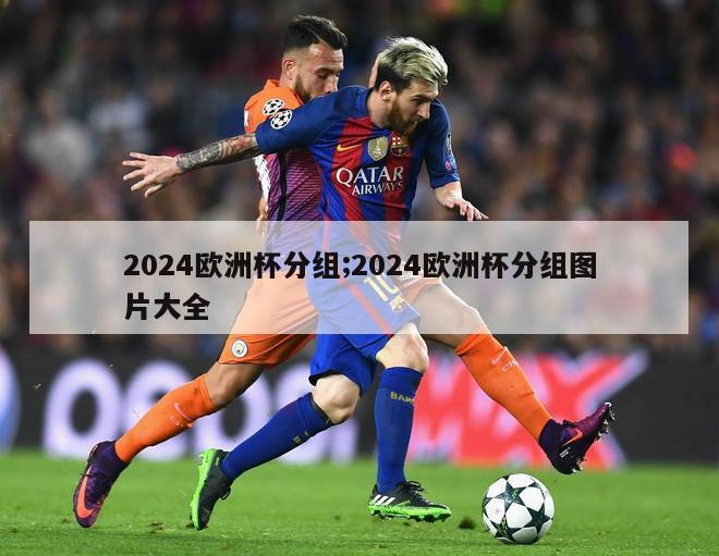 2024欧洲杯分组;2024欧洲杯分组图片大全