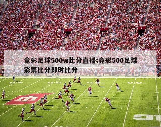 竟彩足球500w比分直播;竞彩500足球彩票比分即时比分