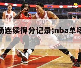 nba单场连续得分记录;nba单场得分最高纪录