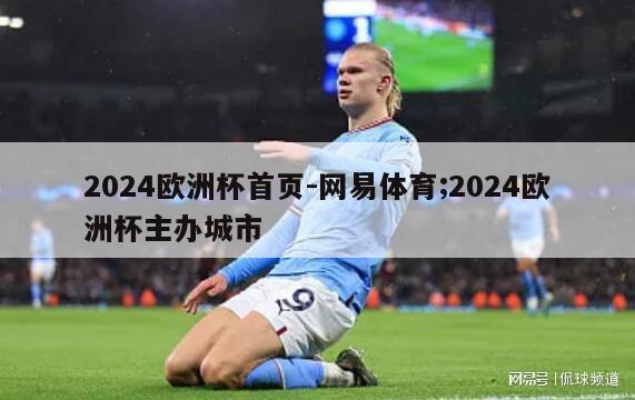 2024欧洲杯首页-网易体育;2024欧洲杯主办城市