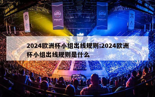 2024欧洲杯小组出线规则;2024欧洲杯小组出线规则是什么